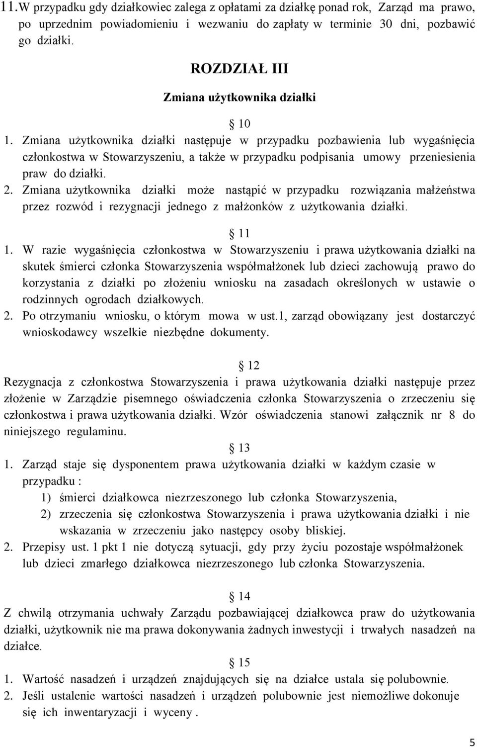 Zmiana użytkownika działki następuje w przypadku pozbawienia lub wygaśnięcia członkostwa w Stowarzyszeniu, a także w przypadku podpisania umowy przeniesienia praw do działki. 2.