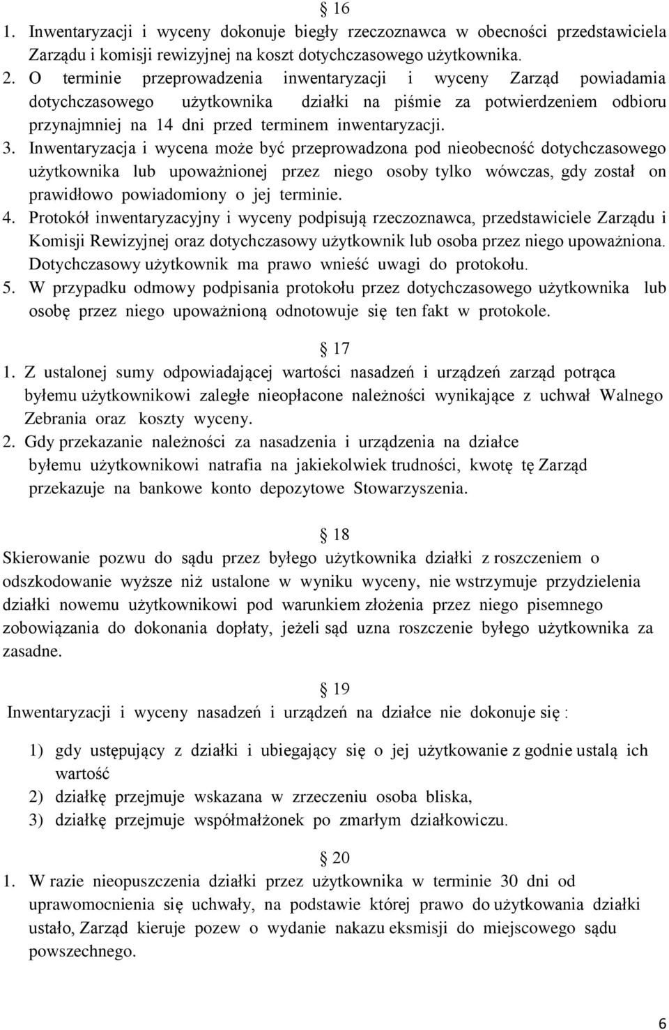 Inwentaryzacja i wycena może być przeprowadzona pod nieobecność dotychczasowego użytkownika lub upoważnionej przez niego osoby tylko wówczas, gdy został on prawidłowo powiadomiony o jej terminie. 4.