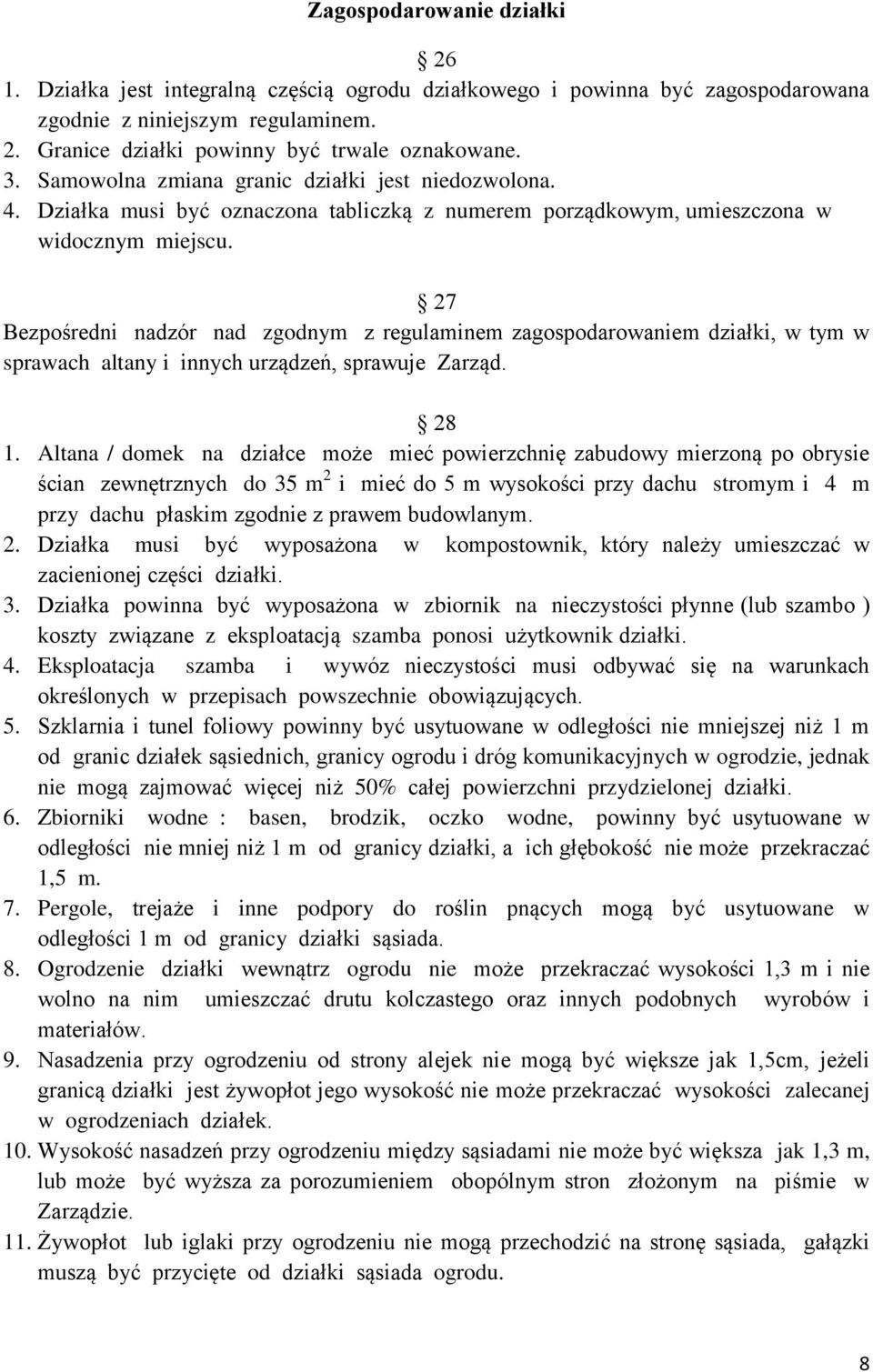 27 Bezpośredni nadzór nad zgodnym z regulaminem zagospodarowaniem działki, w tym w sprawach altany i innych urządzeń, sprawuje Zarząd. 28 1.