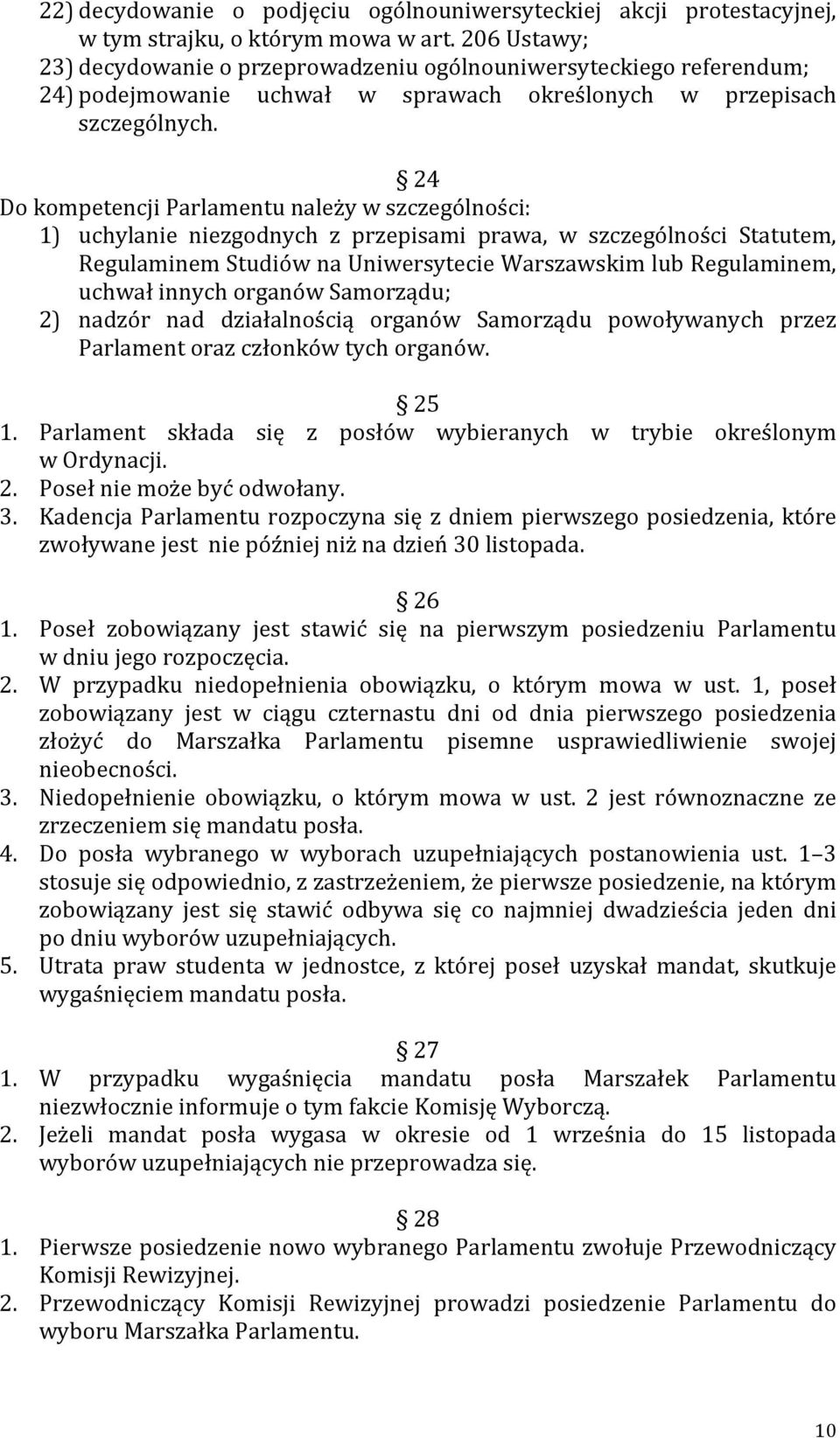 24 Do kompetencji Parlamentu należy w szczególności: 1) uchylanie niezgodnych z przepisami prawa, w szczególności Statutem, Regulaminem Studiów na Uniwersytecie Warszawskim lub Regulaminem, uchwał