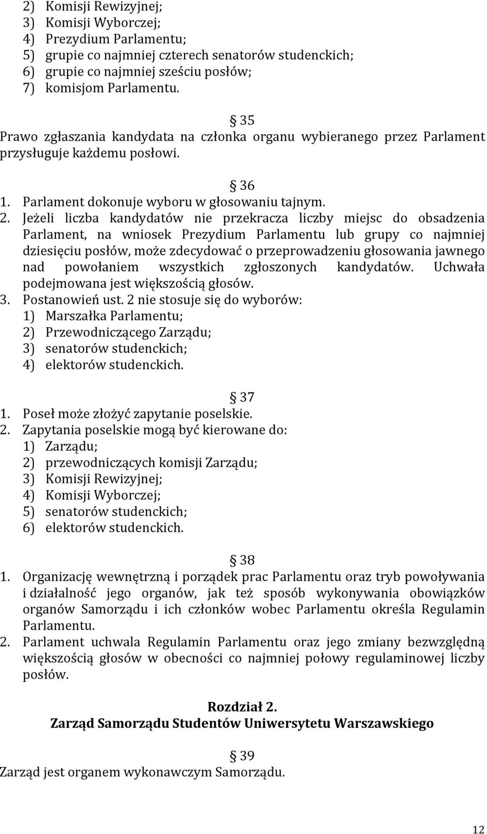 Jeżeli liczba kandydatów nie przekracza liczby miejsc do obsadzenia Parlament, na wniosek Prezydium Parlamentu lub grupy co najmniej dziesięciu posłów, może zdecydować o przeprowadzeniu głosowania