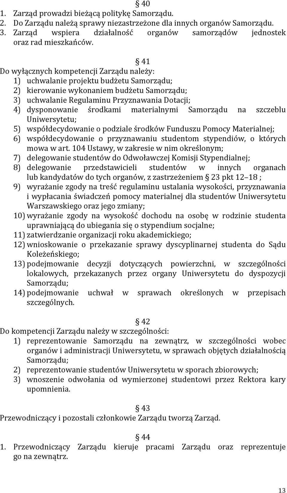 41 Do wyłącznych kompetencji Zarządu należy: 1) uchwalanie projektu budżetu Samorządu; 2) kierowanie wykonaniem budżetu Samorządu; 3) uchwalanie Regulaminu Przyznawania Dotacji; 4) dysponowanie