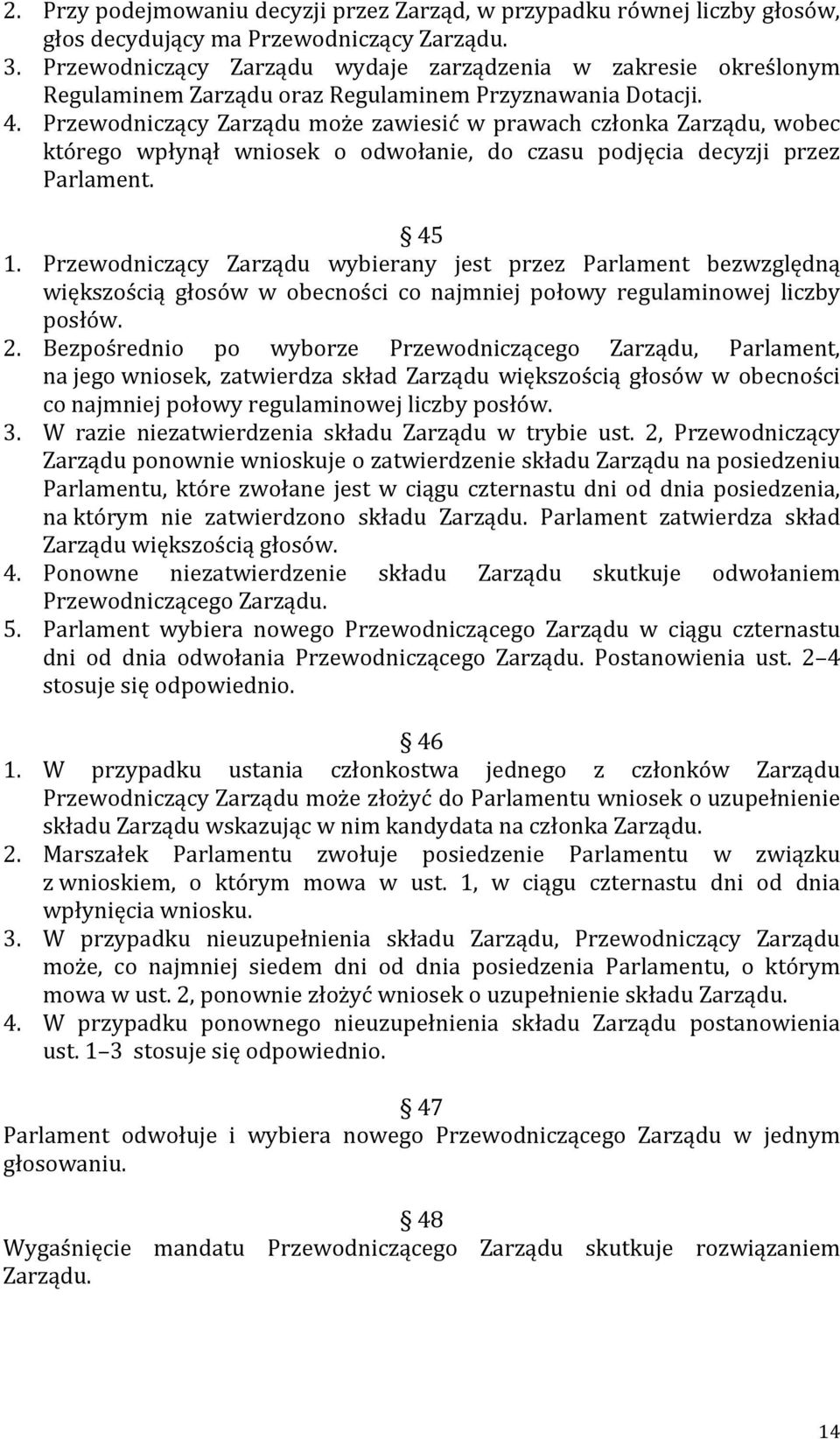 Przewodniczący Zarządu może zawiesić w prawach członka Zarządu, wobec którego wpłynął wniosek o odwołanie, do czasu podjęcia decyzji przez Parlament. 45 1.