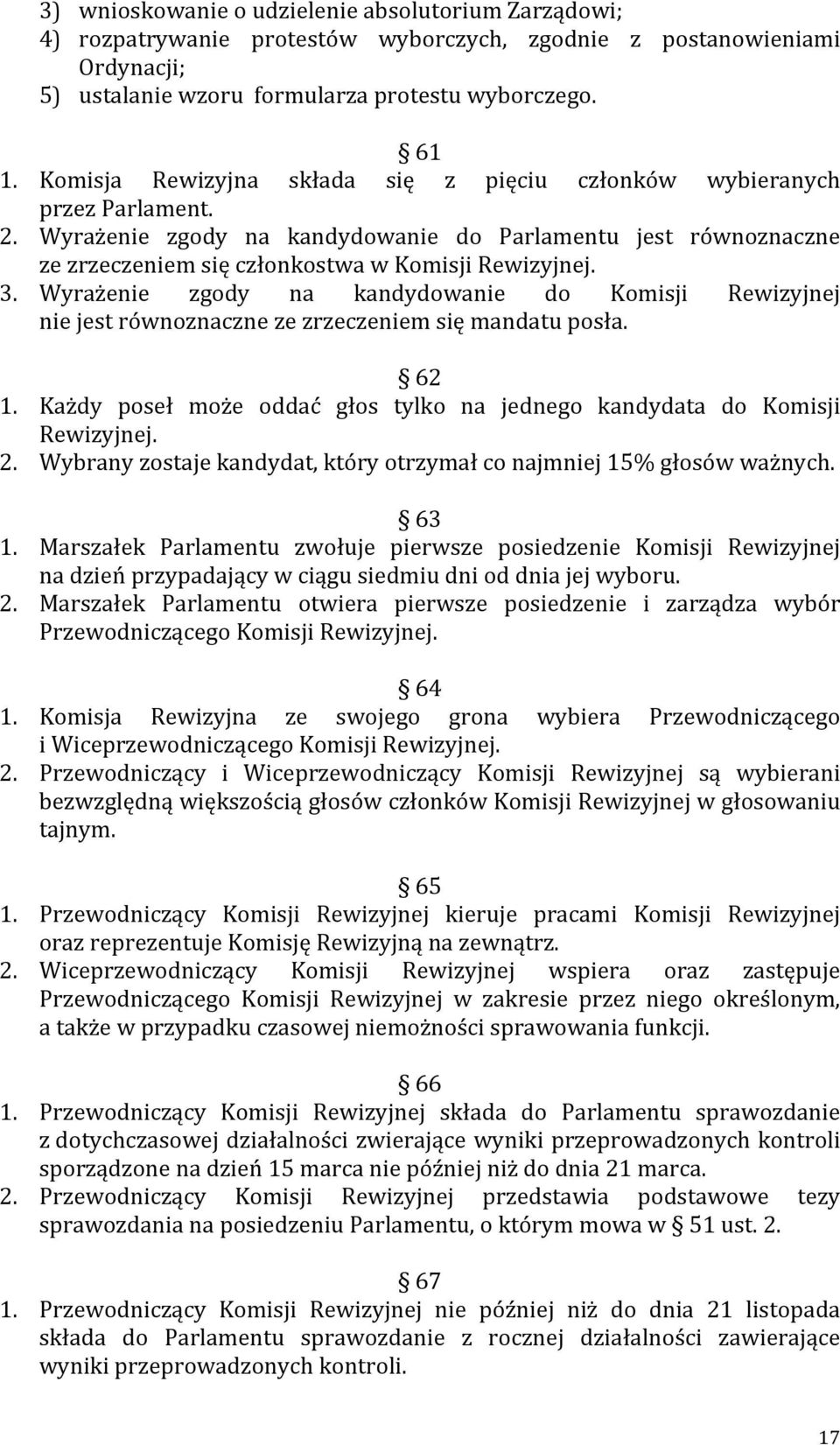 Wyrażenie zgody na kandydowanie do Komisji Rewizyjnej nie jest równoznaczne ze zrzeczeniem się mandatu posła. 62 1. Każdy poseł może oddać głos tylko na jednego kandydata do Komisji Rewizyjnej. 2.