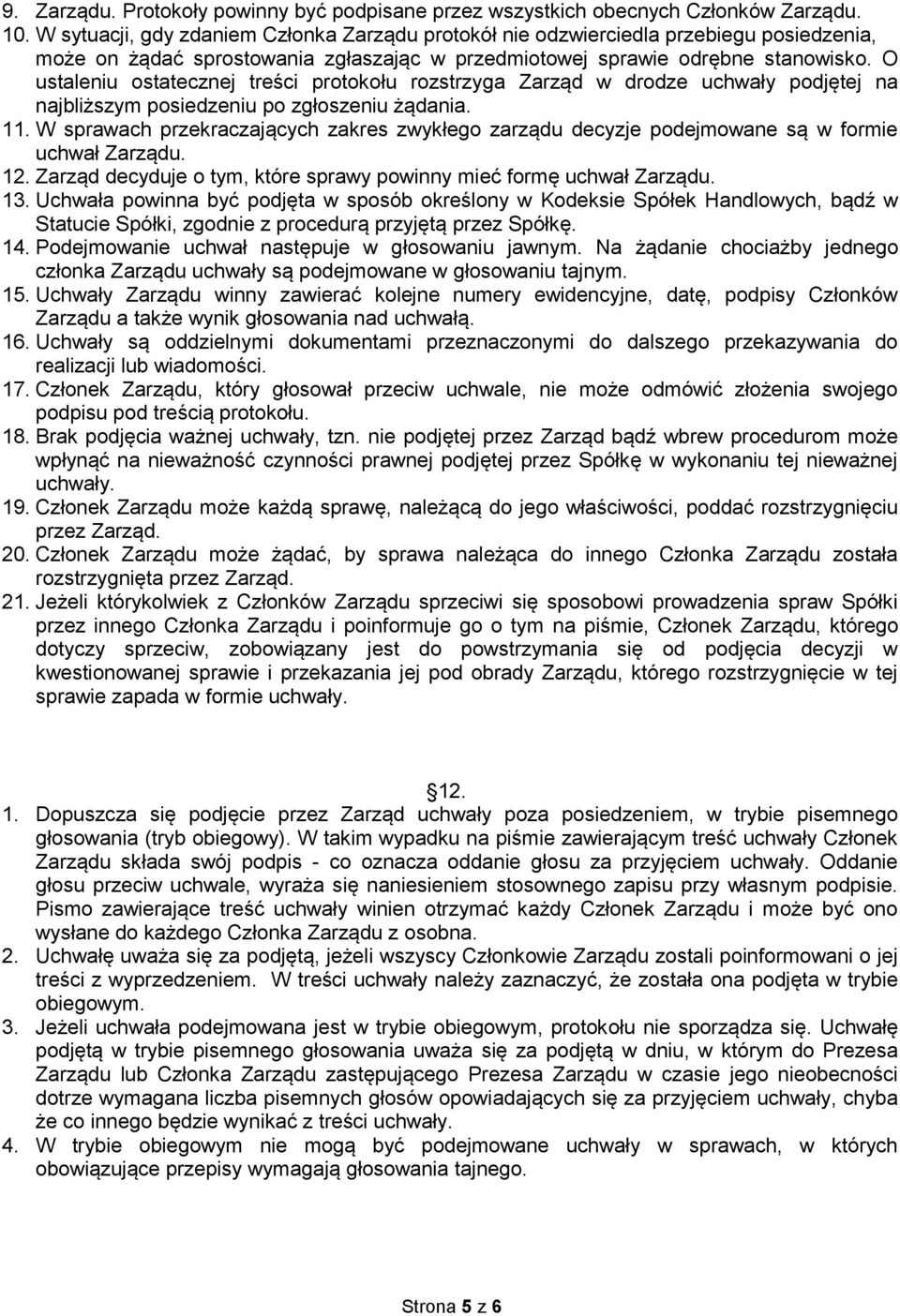 O ustaleniu ostatecznej treści protokołu rozstrzyga Zarząd w drodze uchwały podjętej na najbliższym posiedzeniu po zgłoszeniu żądania. 11.