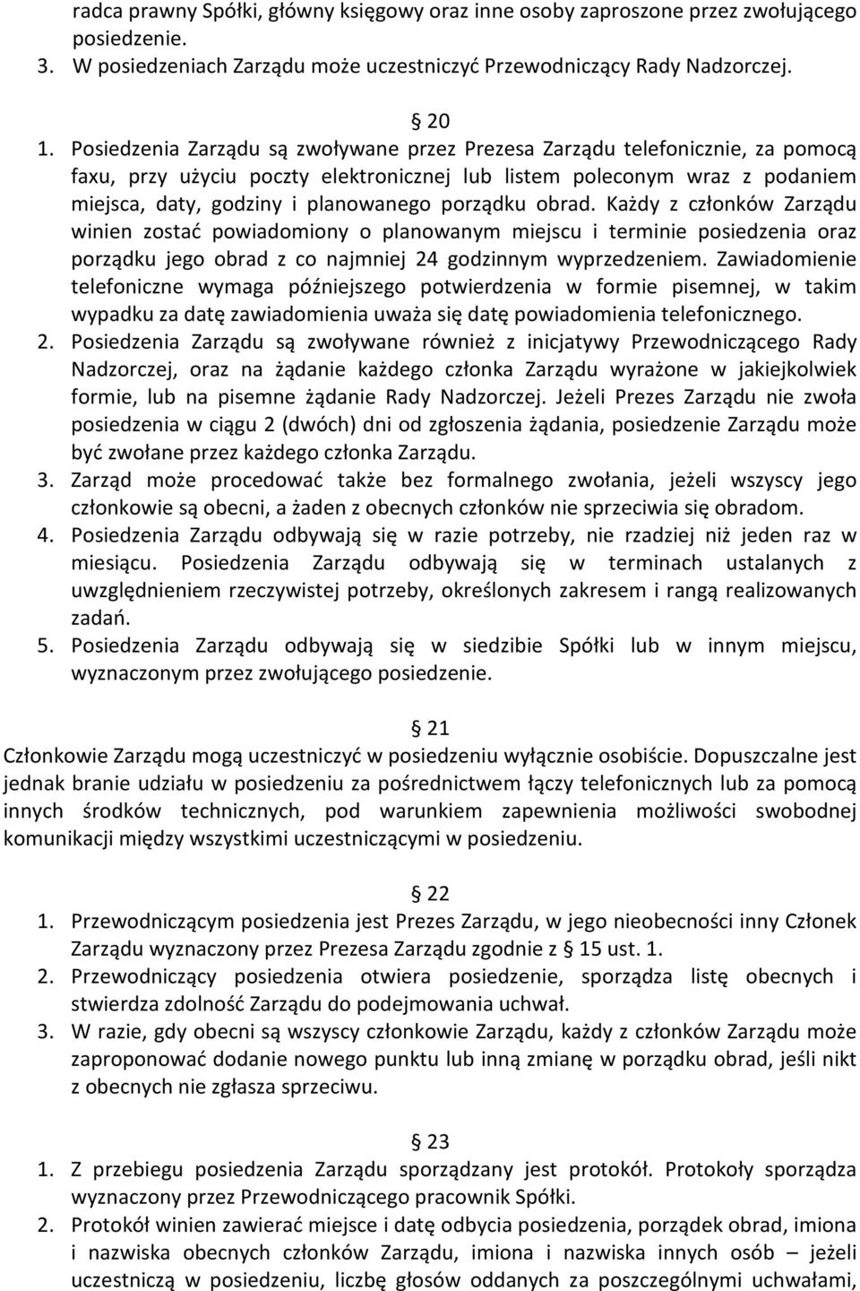 porządku obrad. Każdy z członków Zarządu winien zostać powiadomiony o planowanym miejscu i terminie posiedzenia oraz porządku jego obrad z co najmniej 24 godzinnym wyprzedzeniem.