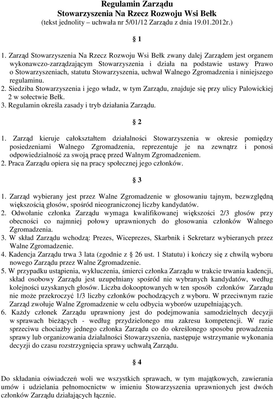 Stowarzyszenia, uchwał Walnego Zgromadzenia i niniejszego regulaminu. 2. Siedziba Stowarzyszenia i jego władz, w tym Zarządu, znajduje się przy ulicy Palowickiej 2 w sołectwie Bełk. 3.