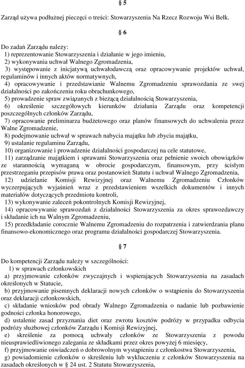 projektów uchwał, regulaminów i innych aktów normatywnych, 4) opracowywanie i przedstawianie Walnemu Zgromadzeniu sprawozdania ze swej działalności po zakończeniu roku obrachunkowego, 5) prowadzenie