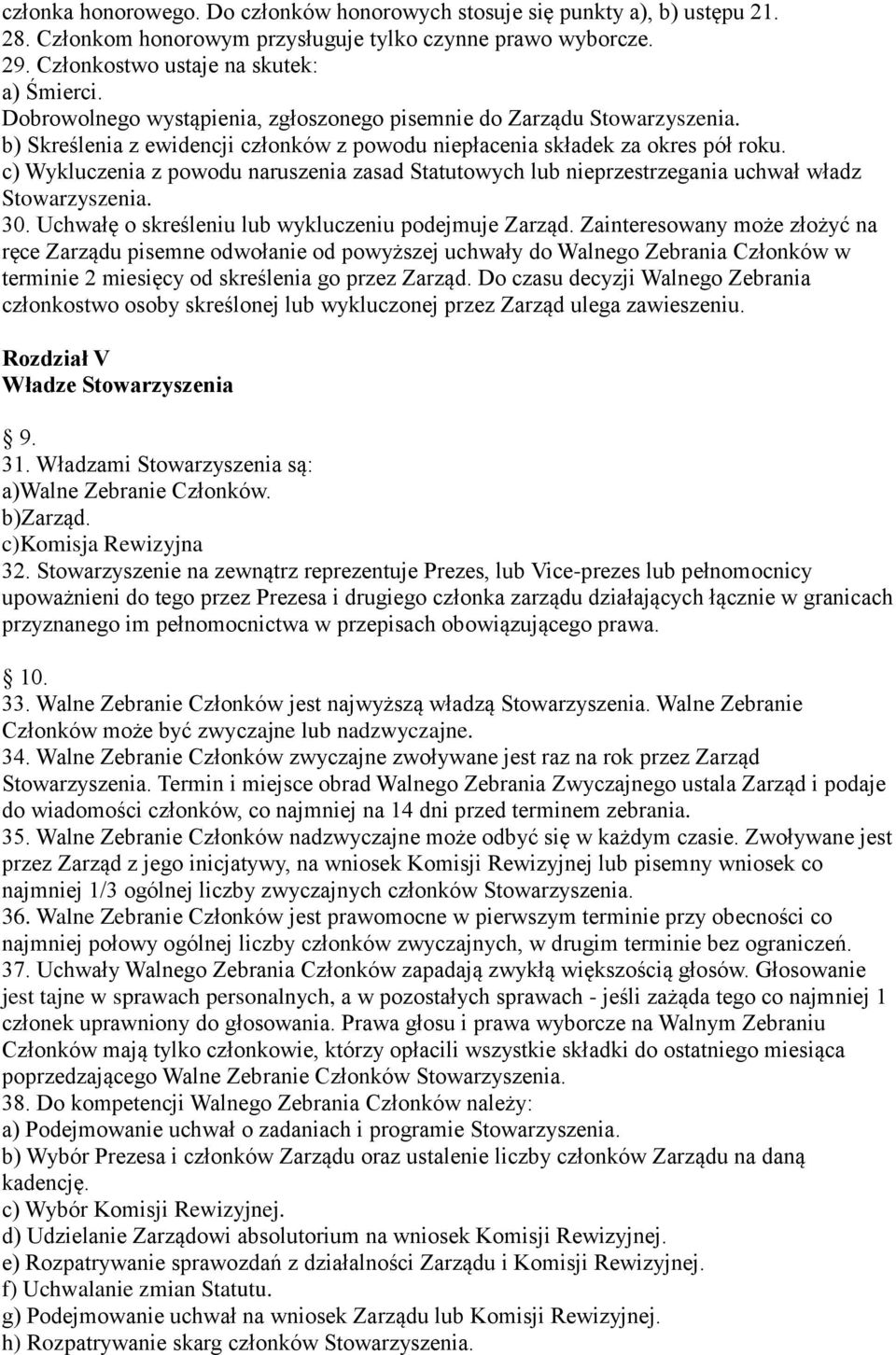 c) Wykluczenia z powodu naruszenia zasad Statutowych lub nieprzestrzegania uchwał władz 30. Uchwałę o skreśleniu lub wykluczeniu podejmuje Zarząd.