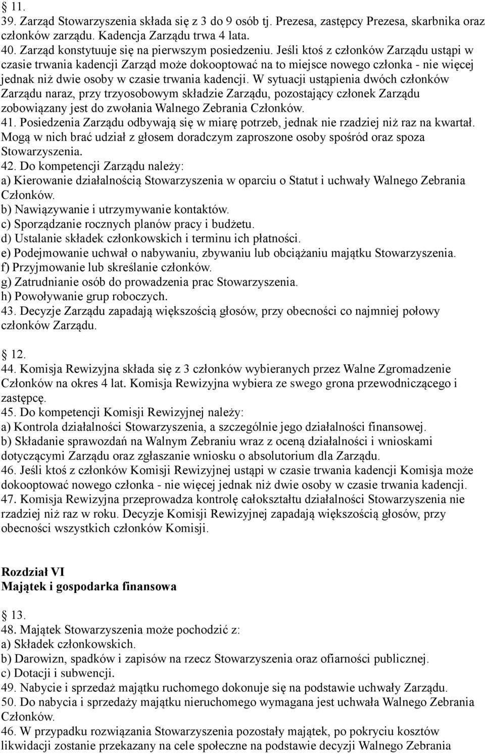 Jeśli ktoś z członków Zarządu ustąpi w czasie trwania kadencji Zarząd może dokooptować na to miejsce nowego członka - nie więcej jednak niż dwie osoby w czasie trwania kadencji.