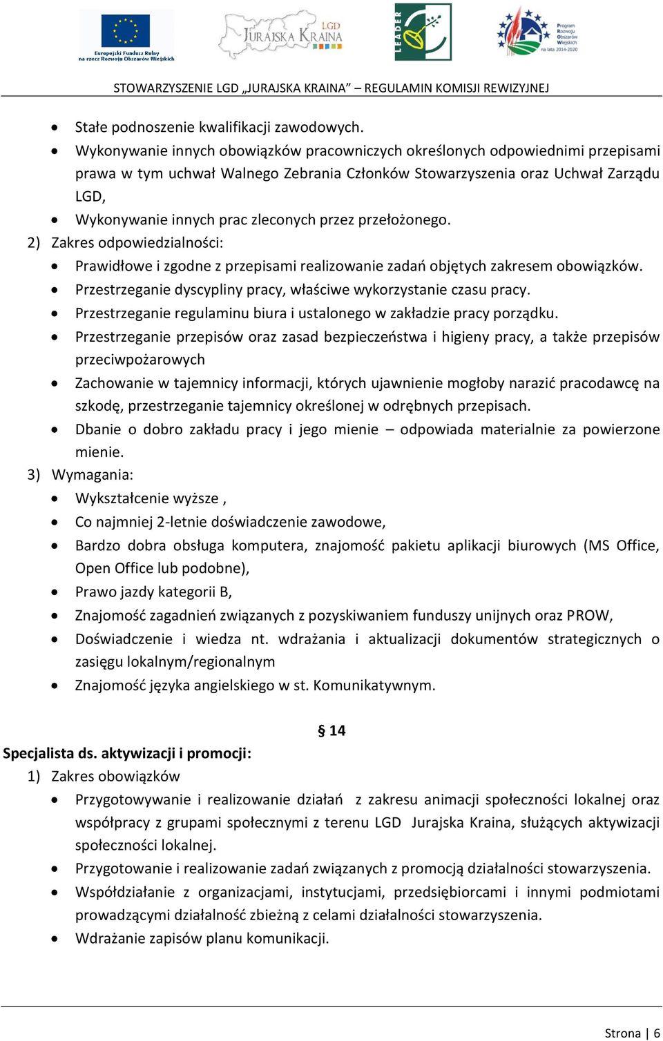 przez przełożonego. 2) Zakres odpowiedzialności: Prawidłowe i zgodne z przepisami realizowanie zadań objętych zakresem obowiązków. Przestrzeganie dyscypliny pracy, właściwe wykorzystanie czasu pracy.