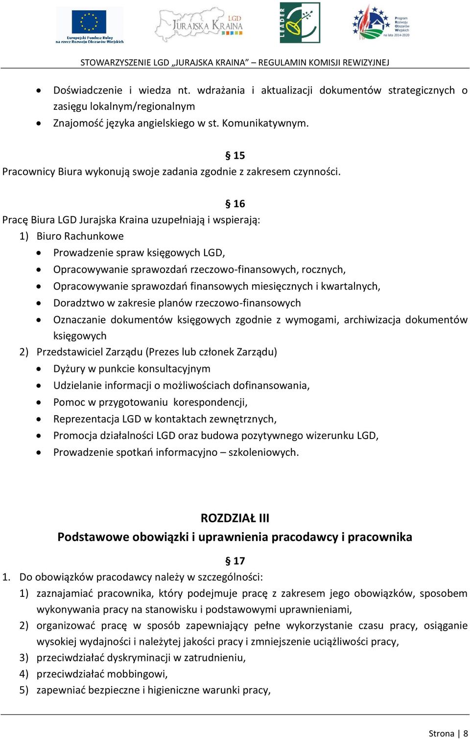 16 Pracę Biura LGD Jurajska Kraina uzupełniają i wspierają: 1) Biuro Rachunkowe Prowadzenie spraw księgowych LGD, Opracowywanie sprawozdań rzeczowo-finansowych, rocznych, Opracowywanie sprawozdań