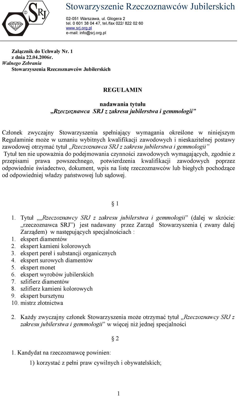 określone w niniejszym Regulaminie może w uznaniu wybitnych kwalifikacji zawodowych i nieskazitelnej postawy zawodowej otrzymać tytuł Rzeczoznawca SRJ z zakresu jubilerstwa i gemmologii Tytuł ten nie