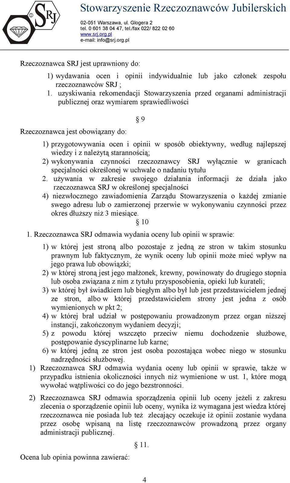 według najlepszej wiedzy i z należytą starannością; 2) wykonywania czynności rzeczoznawcy SRJ wyłącznie w granicach specjalności określonej w uchwale o nadaniu tytułu 2.