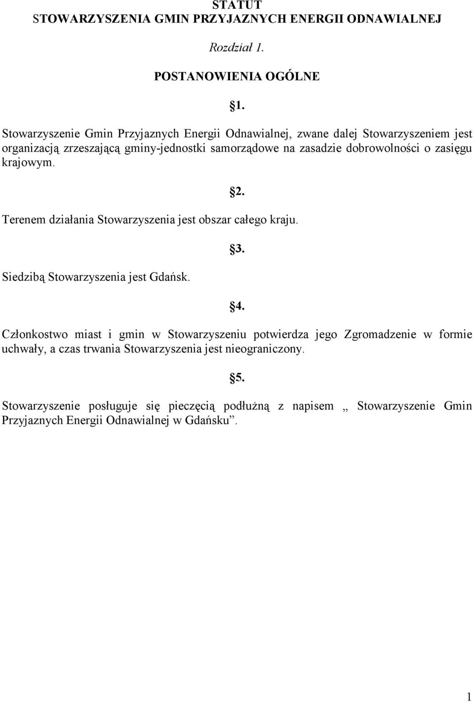 dobrowolności o zasięgu krajowym. 2. Terenem działania Stowarzyszenia jest obszar całego kraju. Siedzibą Stowarzyszenia jest Gdańsk. 3. 4.