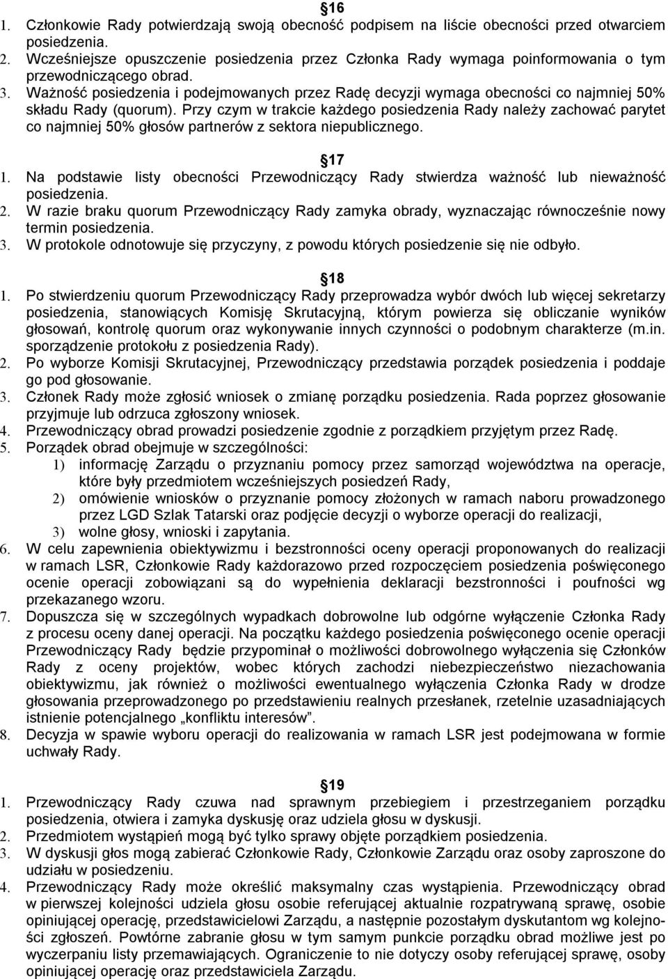 Ważność posiedzenia i podejmowanych przez Radę decyzji wymaga obecności co najmniej 50% składu Rady (quorum).