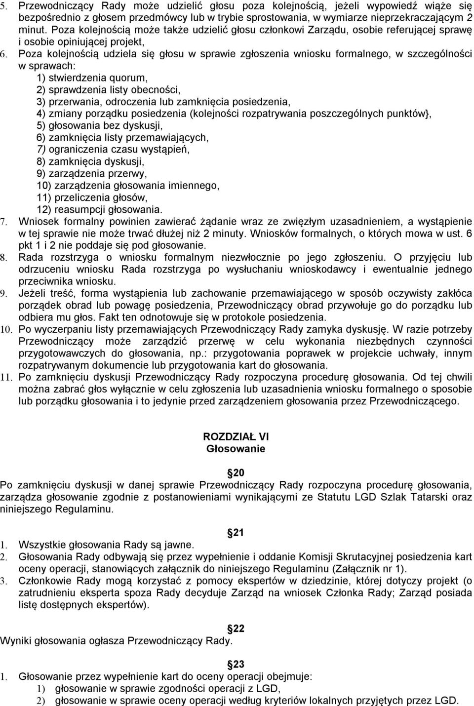 Poza kolejnością udziela się głosu w sprawie zgłoszenia wniosku formalnego, w szczególności w sprawach: 1) stwierdzenia quorum, 2) sprawdzenia listy obecności, 3) przerwania, odroczenia lub