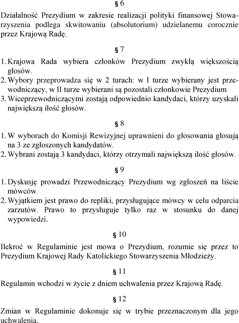 Wybory przeprowadza się w 2 turach: w I turze wybierany jest przewodniczący, w II turze wybierani są pozostali członkowie Prezydium 3.