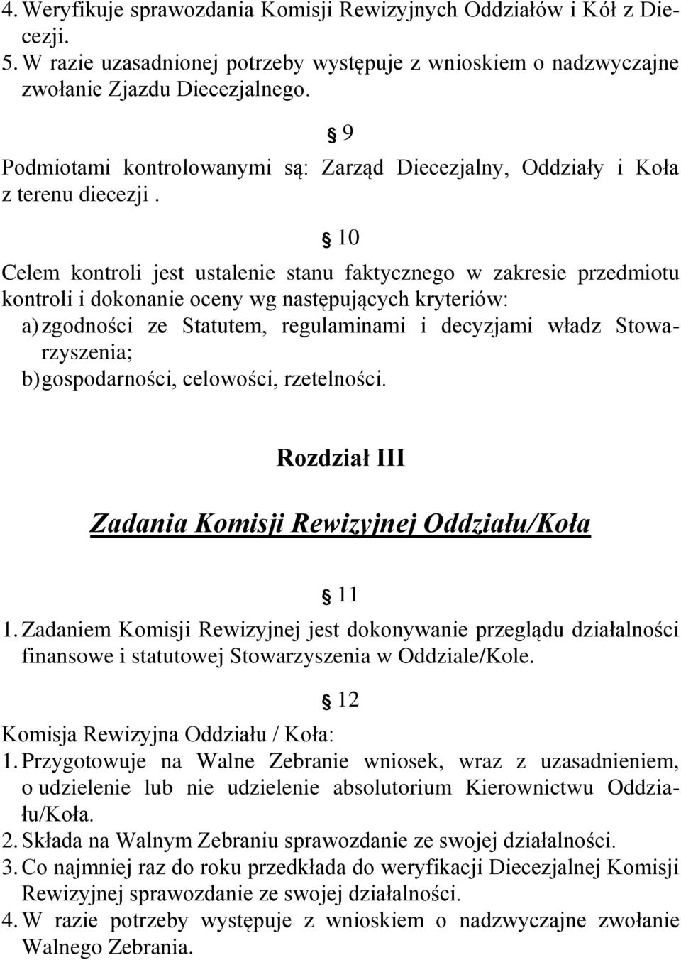 10 Celem kontroli jest ustalenie stanu faktycznego w zakresie przedmiotu kontroli i dokonanie oceny wg następujących kryteriów: a) zgodności ze Statutem, regulaminami i decyzjami władz