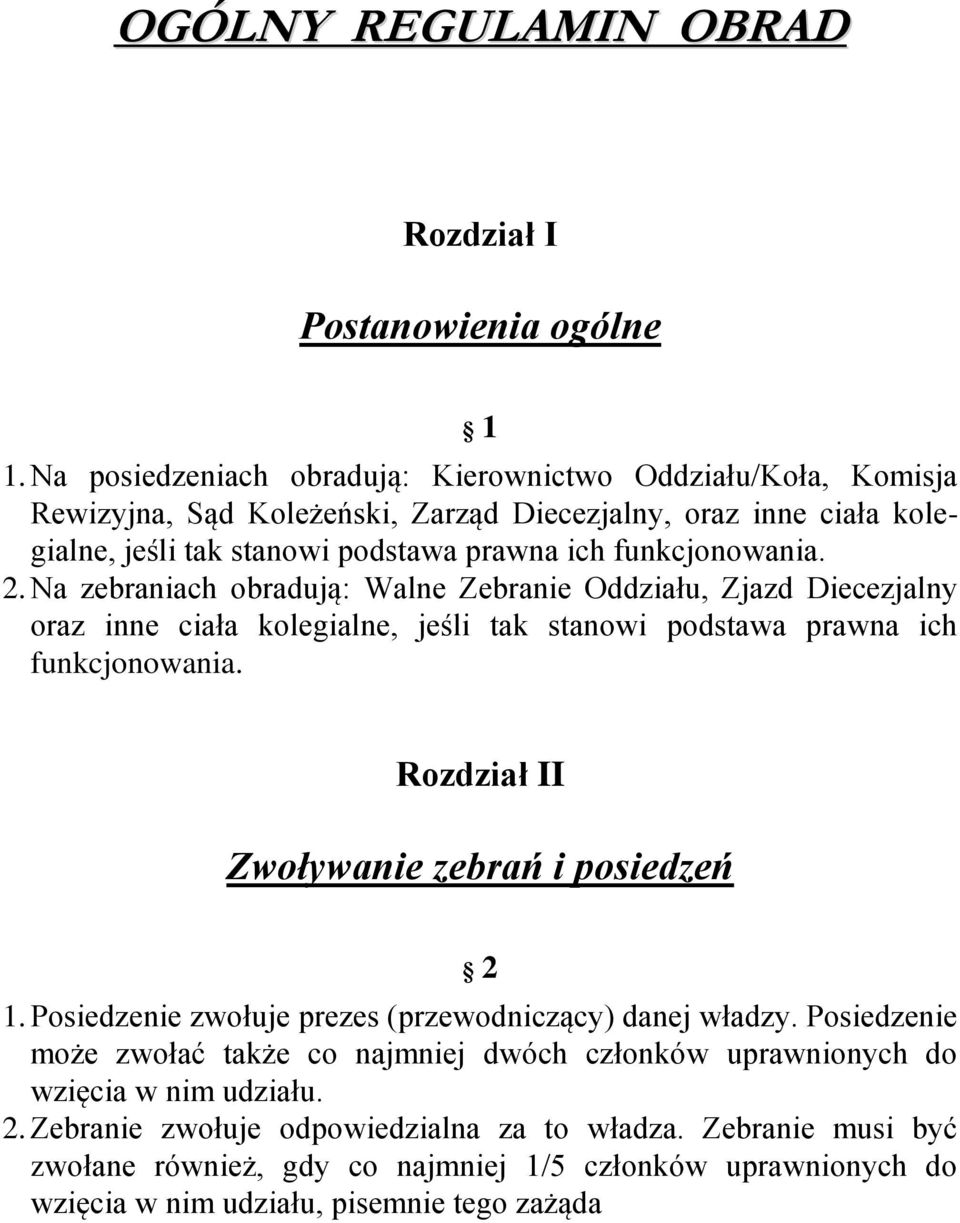 Na zebraniach obradują: Walne Zebranie Oddziału, Zjazd Diecezjalny oraz inne ciała kolegialne, jeśli tak stanowi podstawa prawna ich funkcjonowania. Rozdział II Zwoływanie zebrań i posiedzeń 2 1.