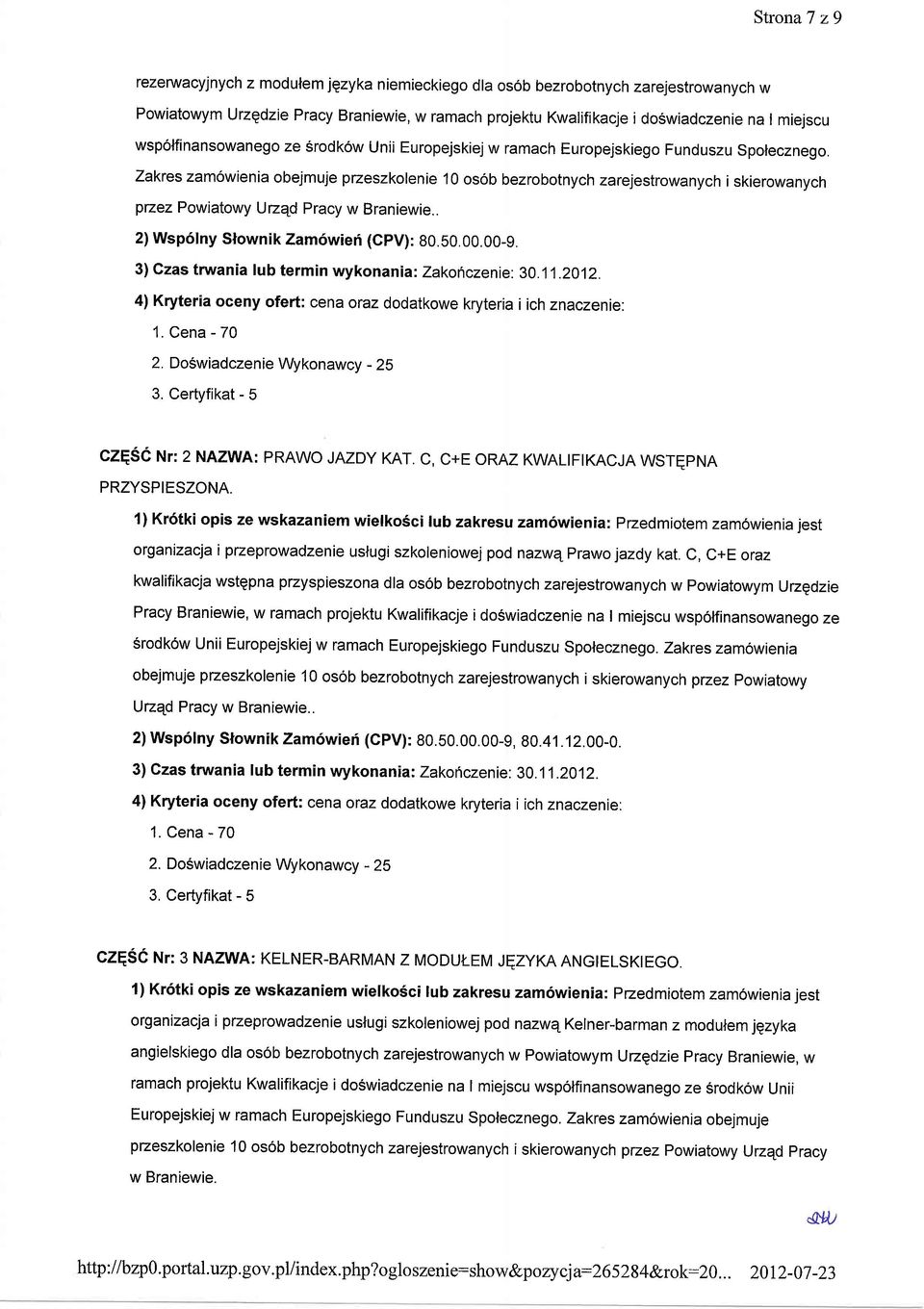 Zakres zam6wienia obejmuje pzeszkolenie 10 os6b bezrobotnych zarejestrowanych i skierowanych pzez Powiatowy Uzqd Pracy w Braniewie.. 2) Wsp6lny Slownik Zam6wieri (GpV): 80.50.00.00-9.