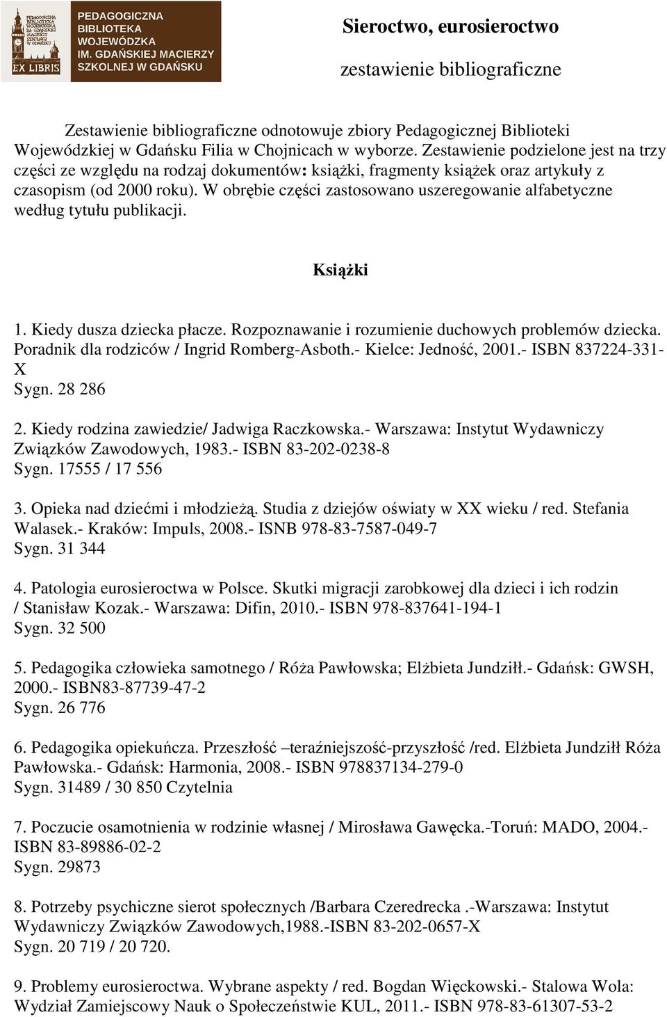 W obrębie części zastosowano uszeregowanie alfabetyczne według tytułu publikacji. Książki 1. Kiedy dusza dziecka płacze. Rozpoznawanie i rozumienie duchowych problemów dziecka.