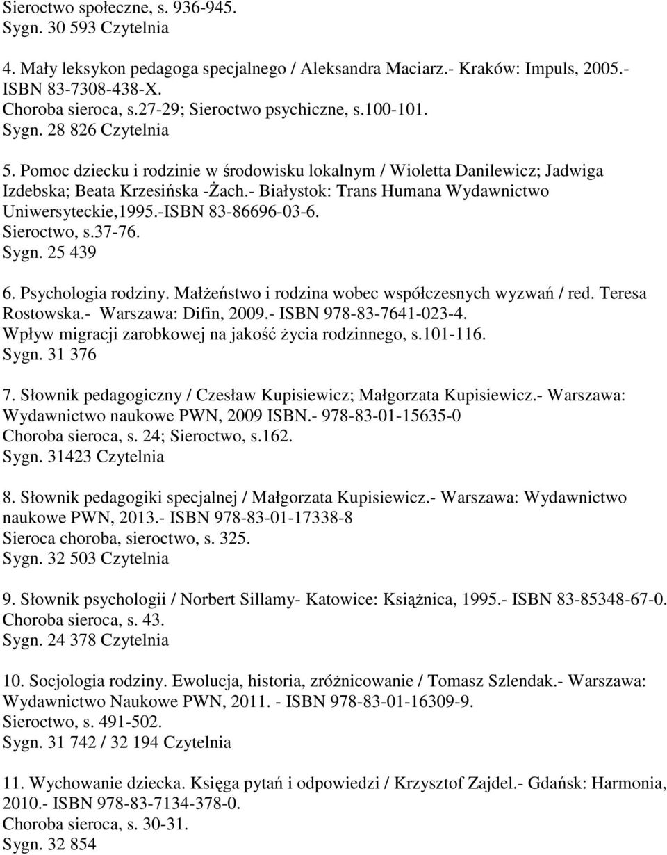 - Białystok: Trans Humana Wydawnictwo Uniwersyteckie,1995.-ISBN 83-86696-03-6. Sieroctwo, s.37-76. Sygn. 25 439 6. Psychologia rodziny. Małżeństwo i rodzina wobec współczesnych wyzwań / red.