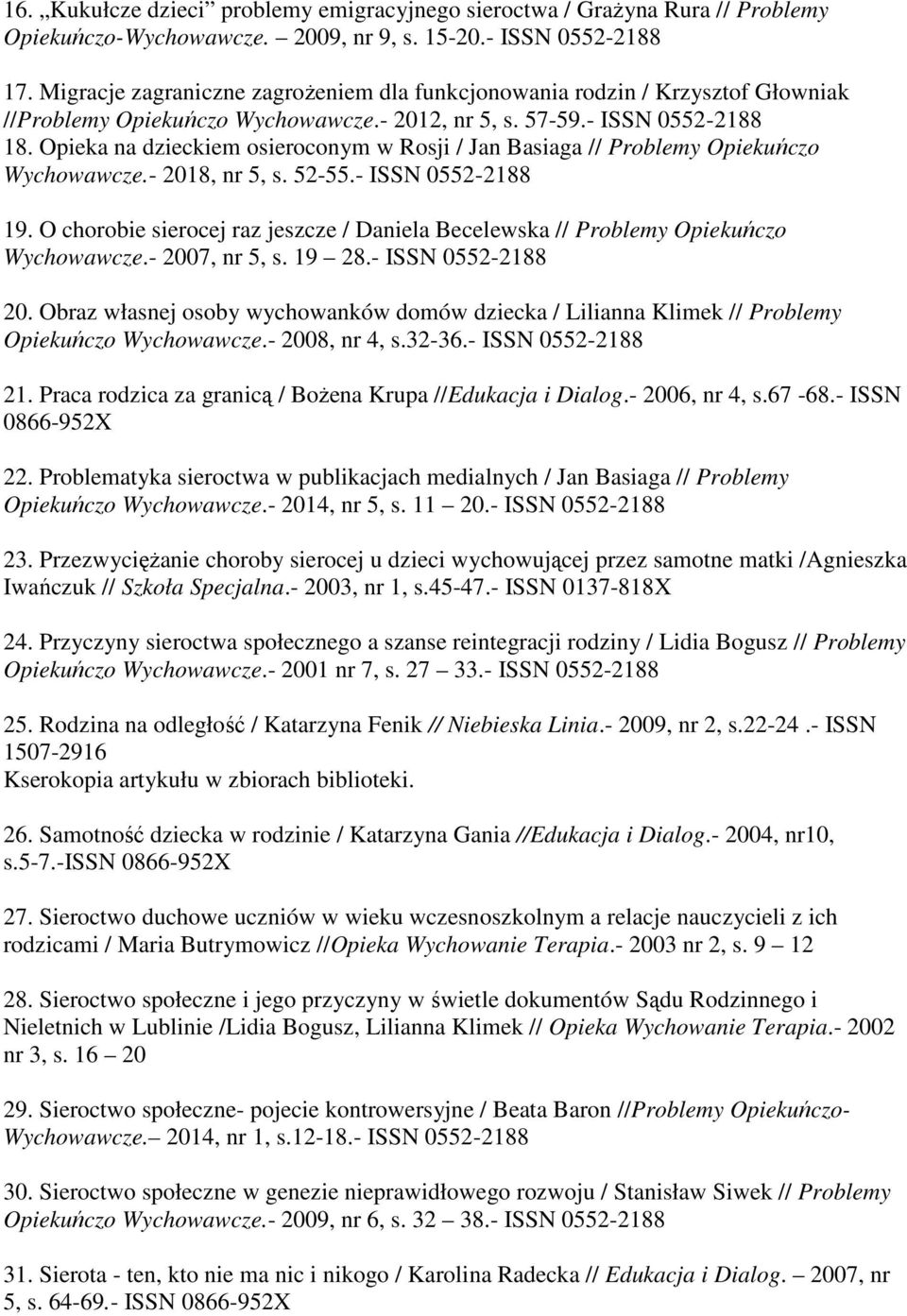 Opieka na dzieckiem osieroconym w Rosji / Jan Basiaga // Problemy Opiekuńczo Wychowawcze.- 2018, nr 5, s. 52-55.- ISSN 0552-2188 19.