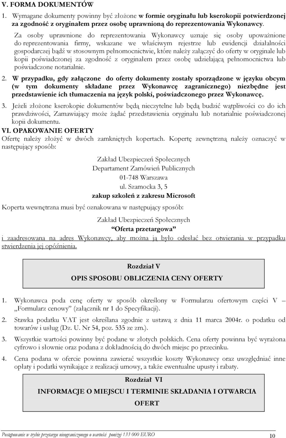 pełnomocnictwie, które należy załączyć do oferty w oryginale lub kopii poświadczonej za zgodność z oryginałem przez osobę udzielającą pełnomocnictwa lub poświadczone notarialnie. 2.