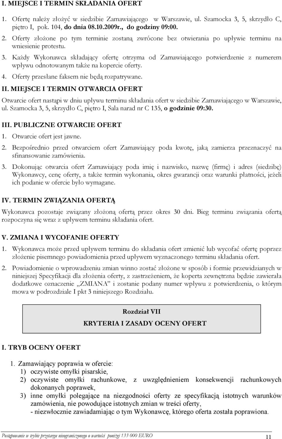 Każdy Wykonawca składający ofertę otrzyma od Zamawiającego potwierdzenie z numerem wpływu odnotowanym także na kopercie oferty. 4. Oferty przesłane faksem nie będą rozpatrywane. II.