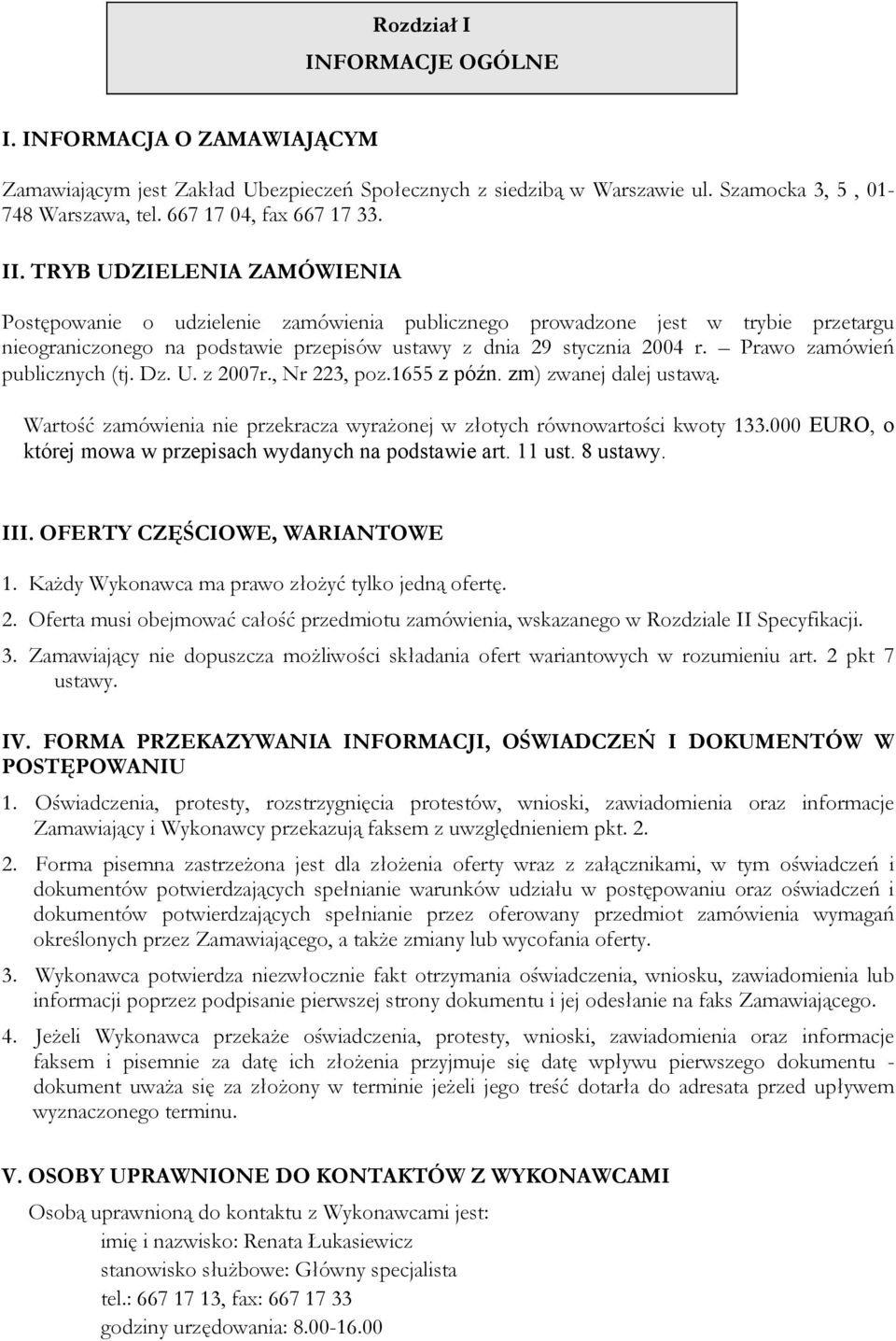 Prawo zamówień publicznych (tj. Dz. U. z 2007r., Nr 223, poz.1655 z późn. zm) zwanej dalej ustawą. Wartość zamówienia nie przekracza wyrażonej w złotych równowartości kwoty 133.