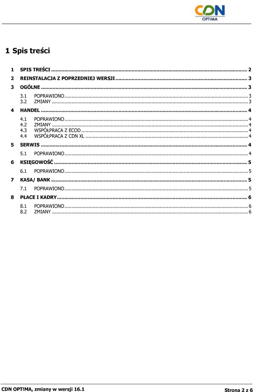 .. 4 5 SERWIS... 4 5.1 POPRAWIONO... 4 6 KSIĘGOWOŚĆ... 5 6.1 POPRAWIONO... 5 7 KASA/ BANK... 5 7.1 POPRAWIONO... 5 8 PŁACE I KADRY.