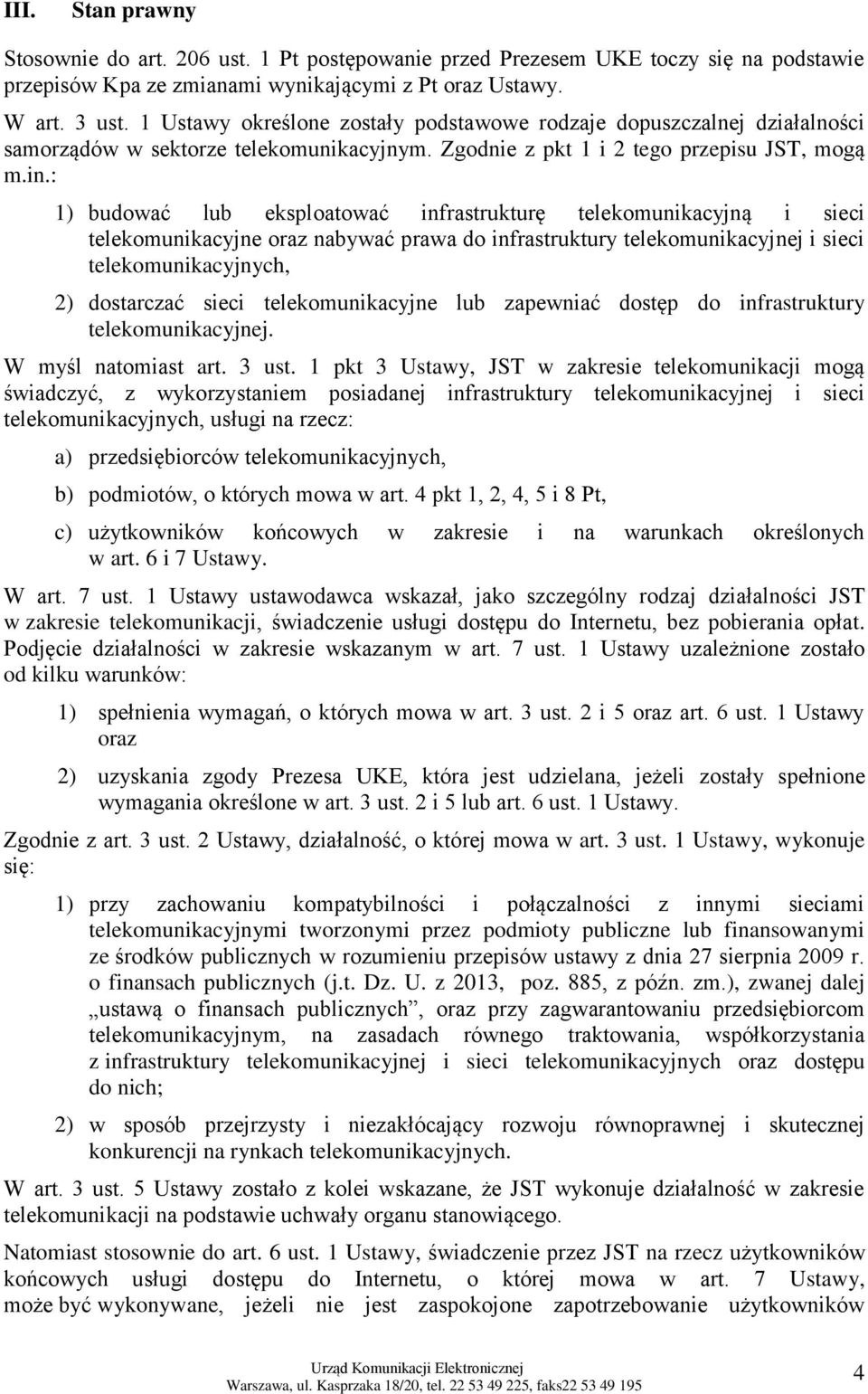 : 1) budować lub eksploatować infrastrukturę telekomunikacyjną i sieci telekomunikacyjne oraz nabywać prawa do infrastruktury telekomunikacyjnej i sieci telekomunikacyjnych, 2) dostarczać sieci