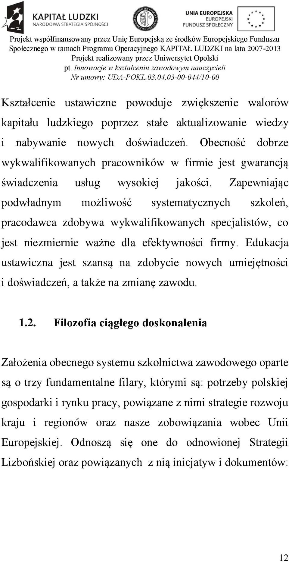 Zapewniając podwładnym możliwość systematycznych szkoleń, pracodawca zdobywa wykwalifikowanych specjalistów, co jest niezmiernie ważne dla efektywności firmy.