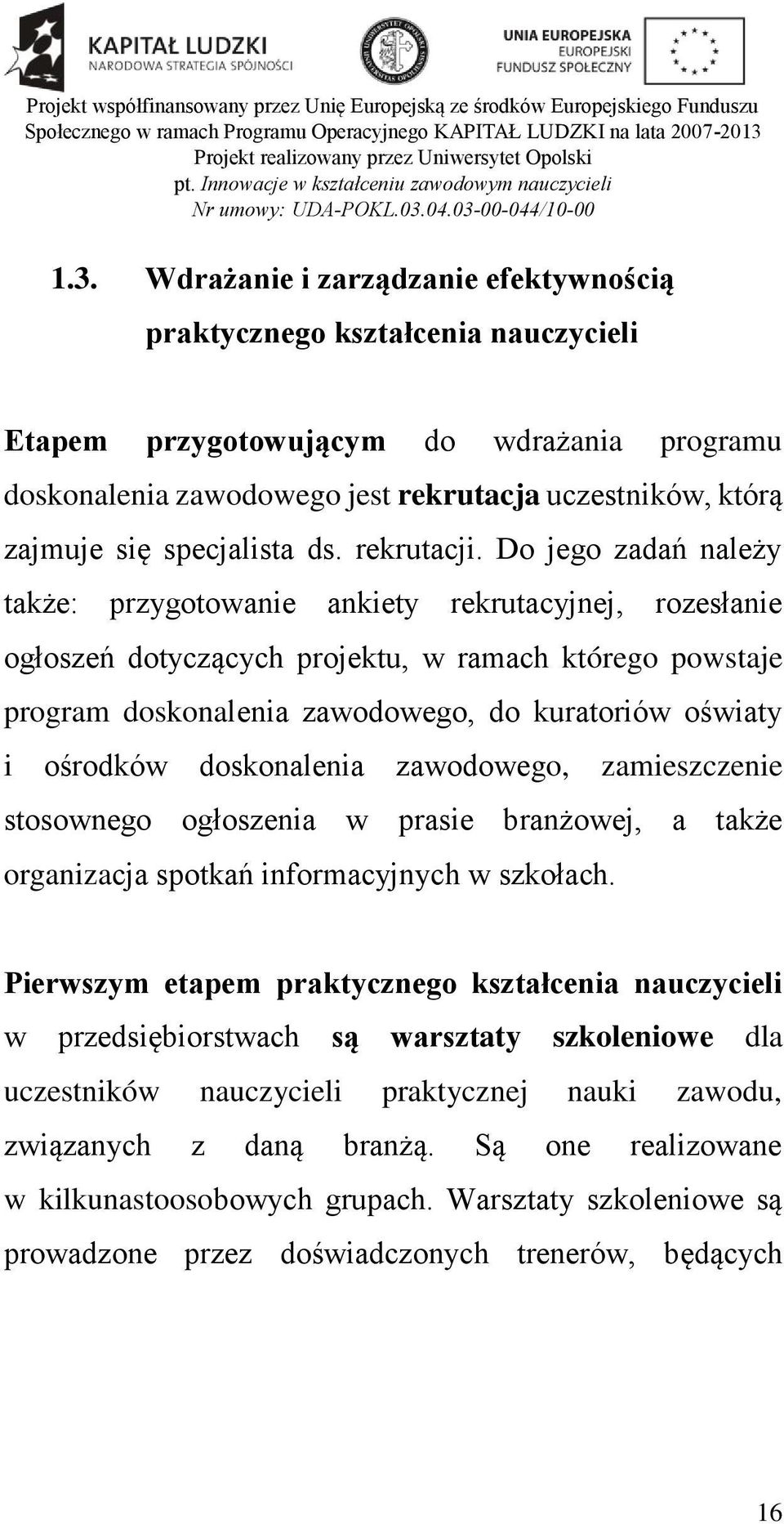 Do jego zadań należy także: przygotowanie ankiety rekrutacyjnej, rozesłanie ogłoszeń dotyczących projektu, w ramach którego powstaje program doskonalenia zawodowego, do kuratoriów oświaty i ośrodków