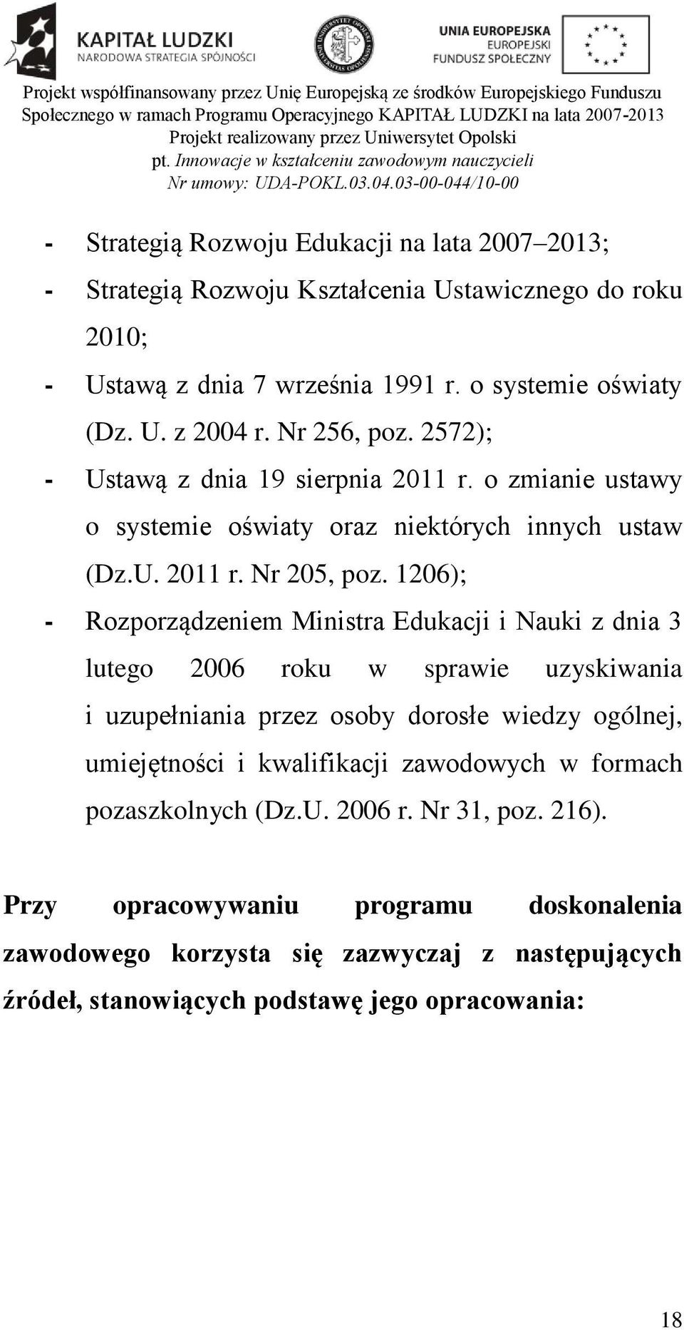 1206); - Rozporządzeniem Ministra Edukacji i Nauki z dnia 3 lutego 2006 roku w sprawie uzyskiwania i uzupełniania przez osoby dorosłe wiedzy ogólnej, umiejętności i kwalifikacji