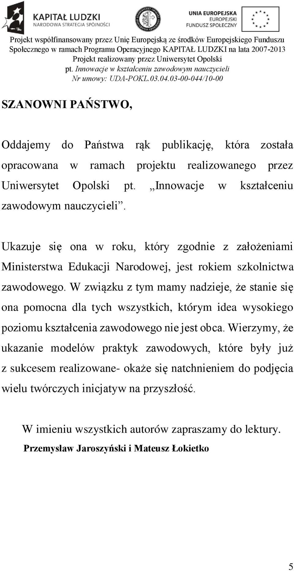 W związku z tym mamy nadzieje, że stanie się ona pomocna dla tych wszystkich, którym idea wysokiego poziomu kształcenia zawodowego nie jest obca.