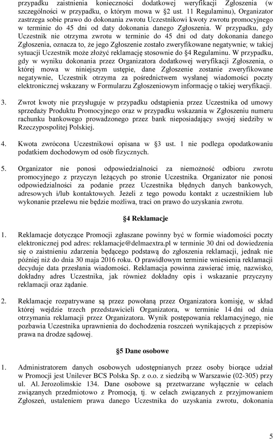 W przypadku, gdy Uczestnik nie otrzyma zwrotu w terminie do 45 dni od daty dokonania danego Zgłoszenia, oznacza to, że jego Zgłoszenie zostało zweryfikowane negatywnie; w takiej sytuacji Uczestnik