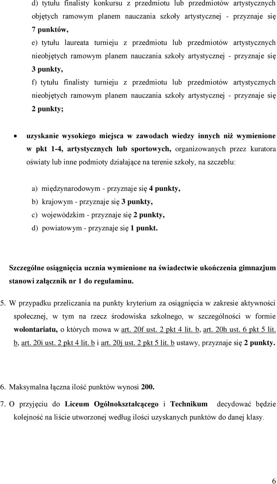 ramowym planem nauczania szkoły artystycznej - przyznaje się 2 punkty; uzyskanie wysokiego miejsca w zawodach wiedzy innych niż wymienione w pkt 1-4, artystycznych lub sportowych, organizowanych