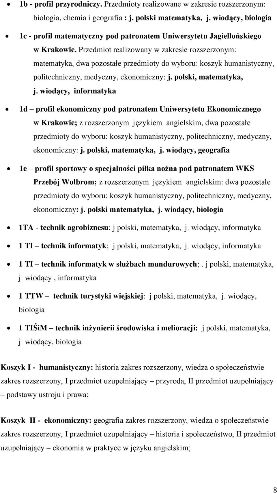 Przedmiot realizowany w zakresie rozszerzonym: matematyka, dwa pozostałe przedmioty do wyboru: koszyk humanistyczny, politechniczny, medyczny, ekonomiczny: j. polski, matematyka, j.