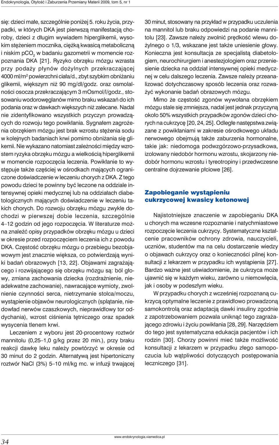 gazometrii w momencie rozpoznania DKA [21]. Ryzyko obrzęku mózgu wzrasta przy podaży płynów dożylnych przekraczającej 4000 ml/m 2 powierzchni ciała/d.