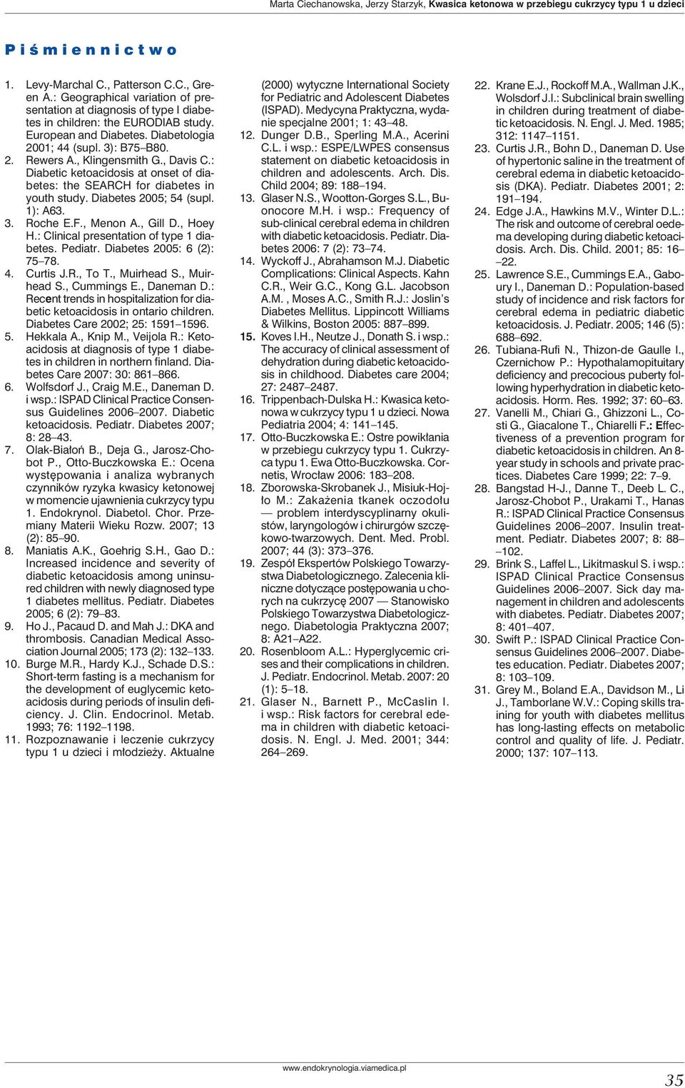 , Davis C.: Diabetic ketoacidosis at onset of diabetes: the SEARCH for diabetes in youth study. Diabetes 2005; 54 (supl. 1): A63. 3. Roche E.F., Menon A., Gill D., Hoey H.
