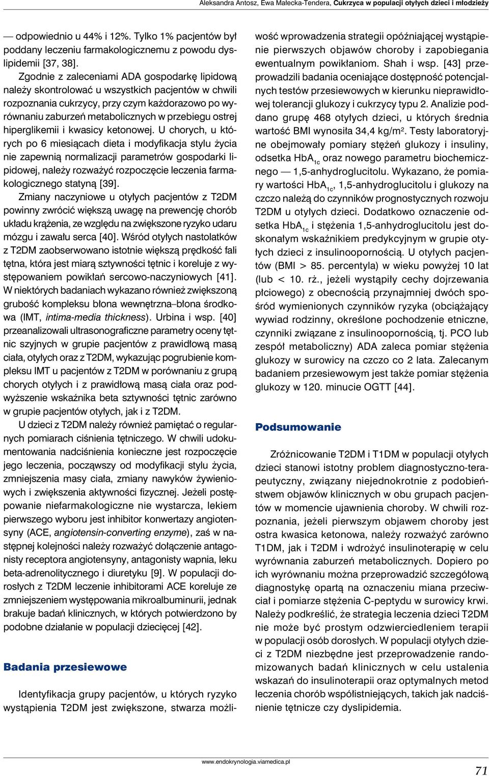 Zgodnie z zaleceniami ADA gospodarkę lipidową należy skontrolować u wszystkich pacjentów w chwili rozpoznania cukrzycy, przy czym każdorazowo po wyrównaniu zaburzeń metabolicznych w przebiegu ostrej