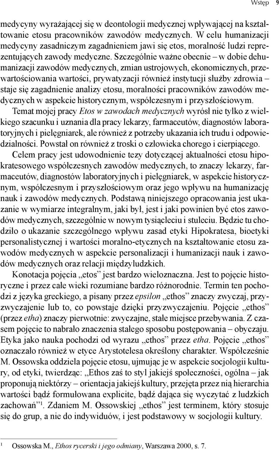 Szczególnie wa ne obecnie w dobie dehumanizacji zawodów medycznych, zmian ustrojowych, ekonomicznych, przewarto ciowania warto ci, prywatyzacji równie instytucji słu by zdrowia staje si zagadnienie