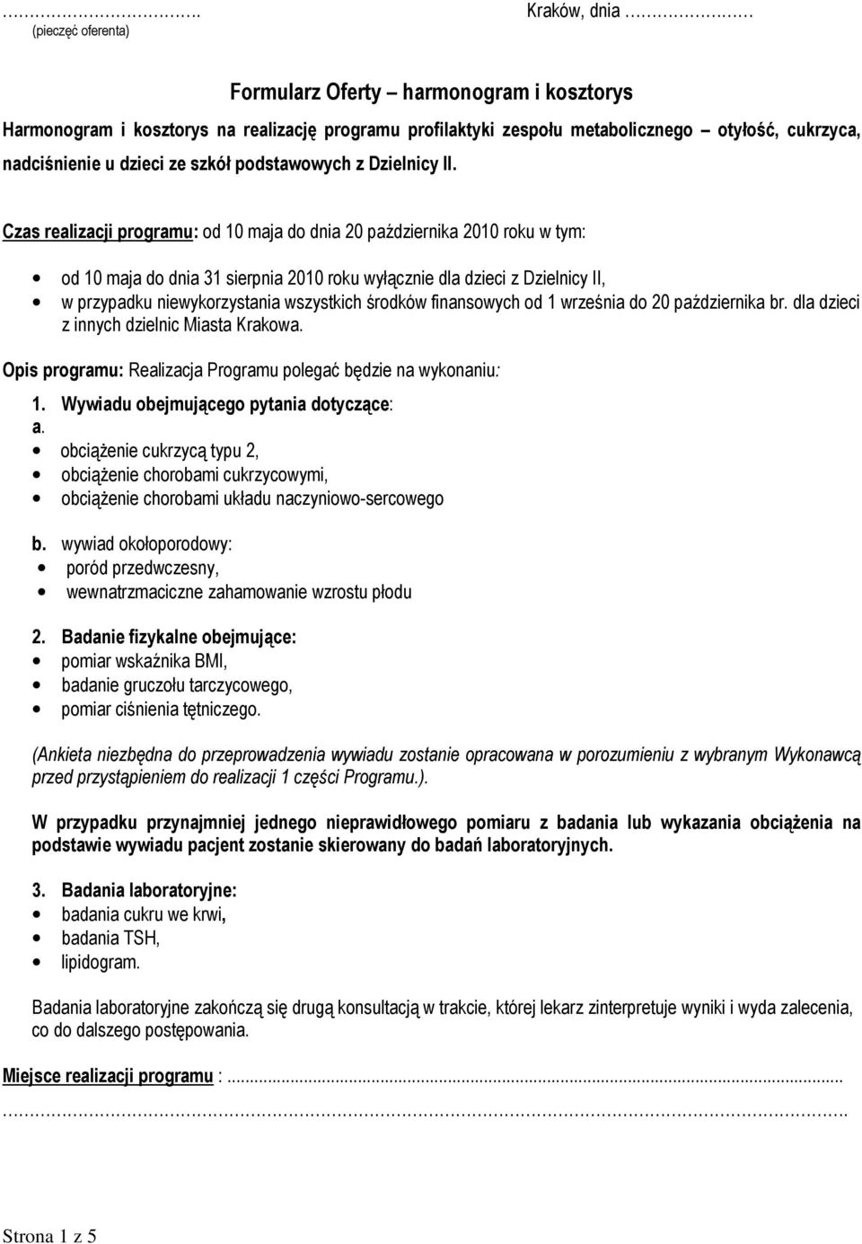 Czas realizacji programu: od 10 maja do dnia 20 października 2010 roku w tym: od 10 maja do dnia 31 sierpnia 2010 roku wyłącznie dla dzieci z Dzielnicy II, w przypadku niewykorzystania wszystkich