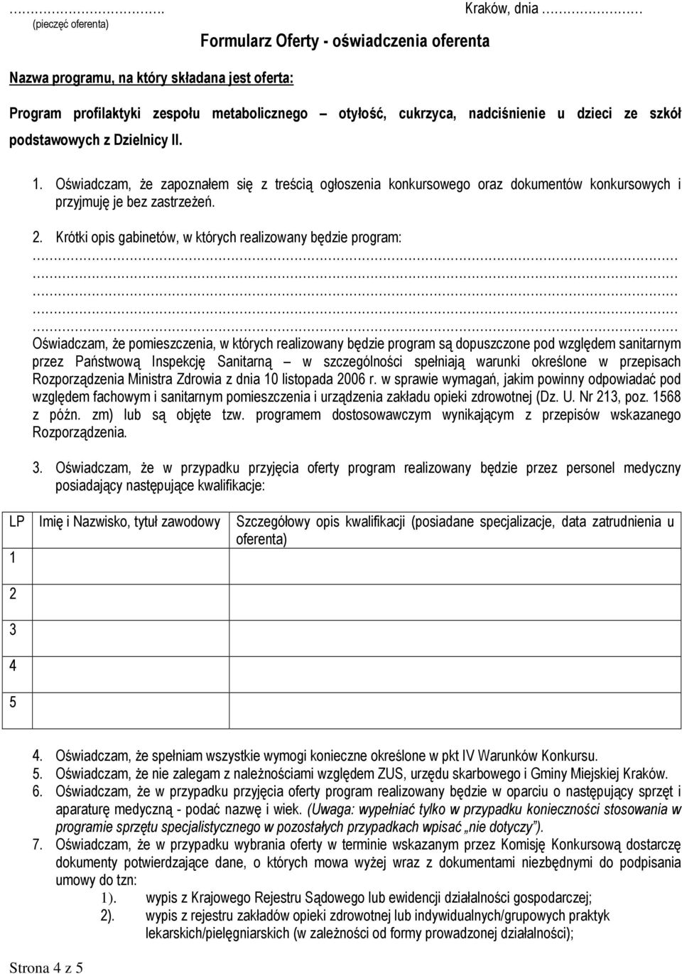 Krótki opis gabinetów, w których realizowany będzie program: Oświadczam, Ŝe pomieszczenia, w których realizowany będzie program są dopuszczone pod względem sanitarnym przez Państwową Inspekcję