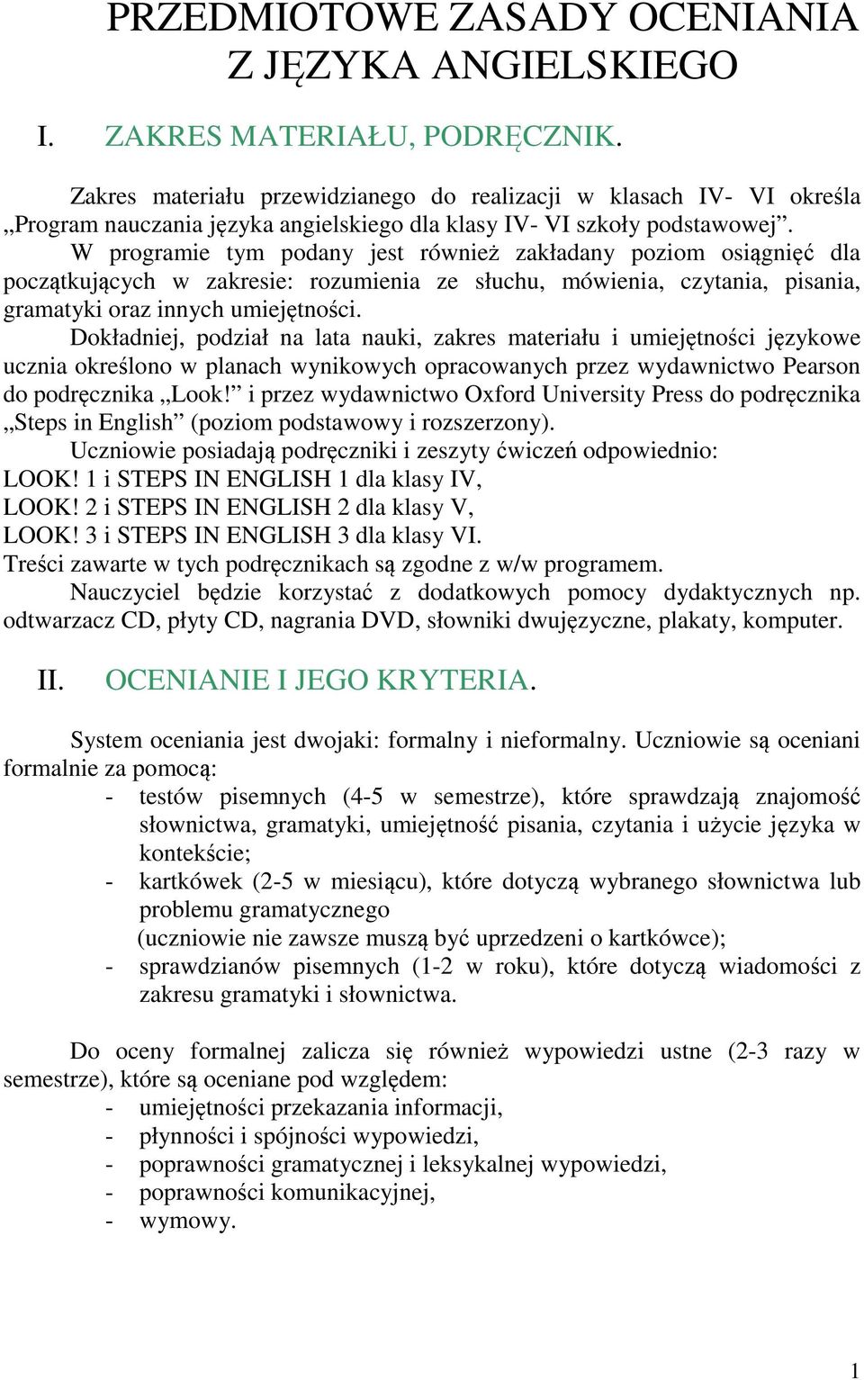 W programie tym podany jest również zakładany poziom osiągnięć dla początkujących w zakresie: rozumienia ze słuchu, mówienia, czytania, pisania, gramatyki oraz innych umiejętności.