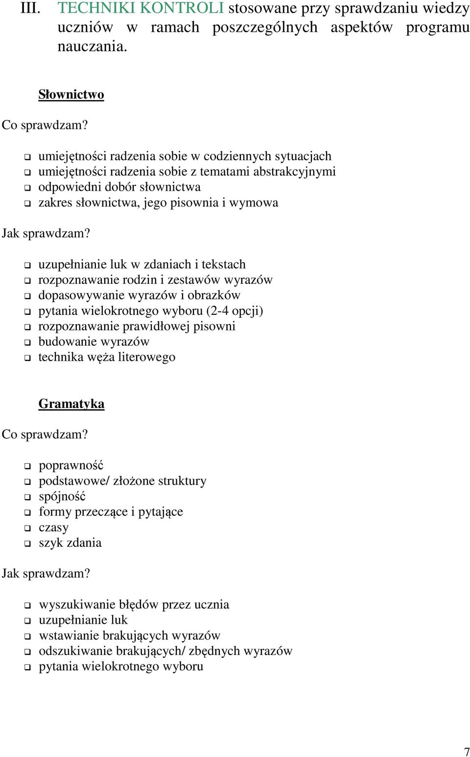 uzupełnianie luk w zdaniach i tekstach rozpoznawanie rodzin i zestawów wyrazów dopasowywanie wyrazów i obrazków pytania wielokrotnego wyboru (2-4 opcji) rozpoznawanie prawidłowej pisowni budowanie