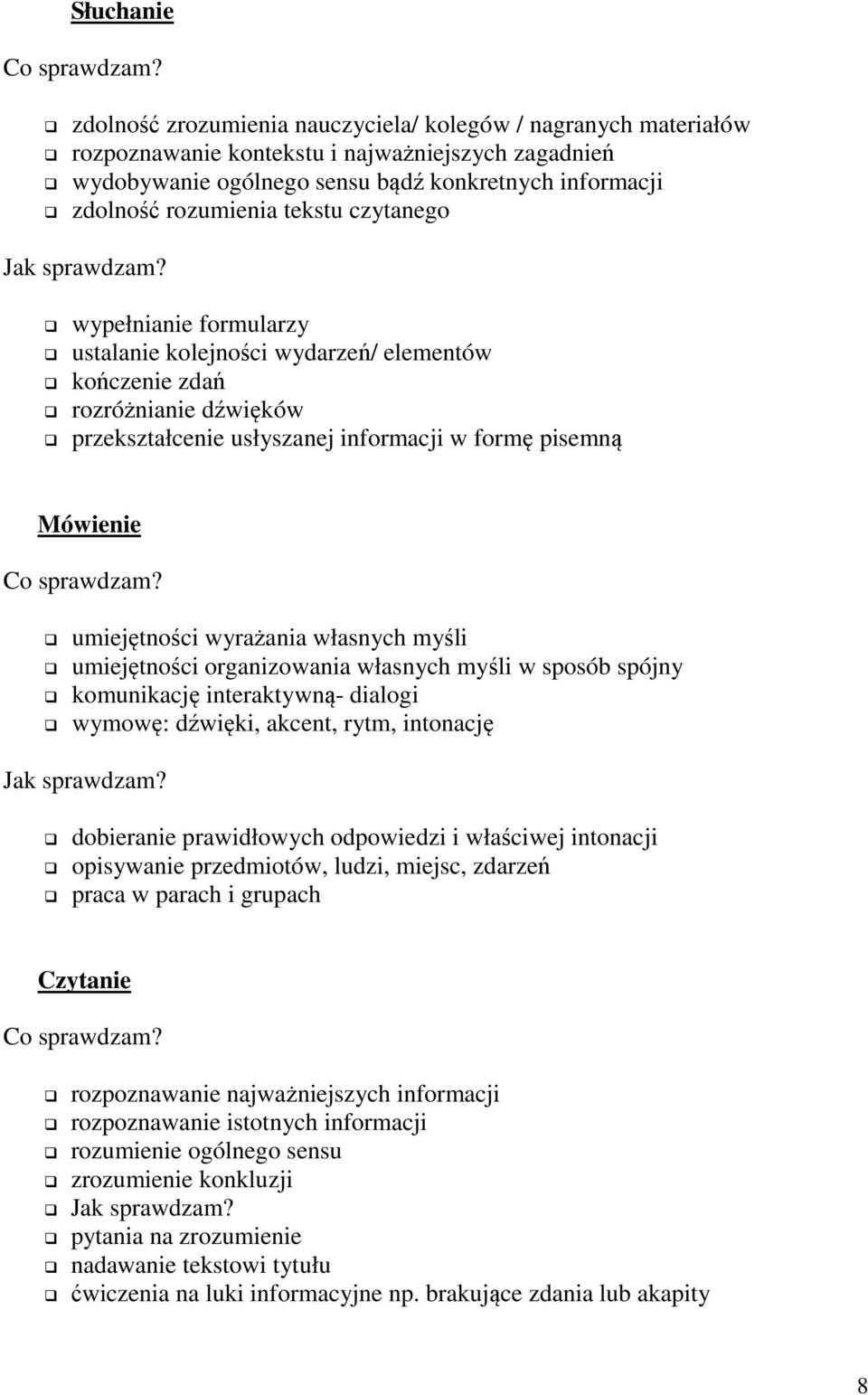 umiejętności wyrażania własnych myśli umiejętności organizowania własnych myśli w sposób spójny komunikację interaktywną- dialogi wymowę: dźwięki, akcent, rytm, intonację dobieranie prawidłowych