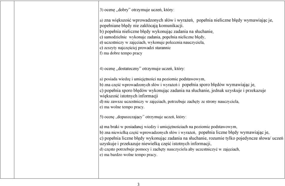 najczęściej prowadzi starannie f) ma dobre tempo pracy 4) ocenę dostateczny otrzymuje uczeń, który: a) posiada wiedzę i umiejętności na poziomie podstawowym, b) zna część wprowadzonych słów i wyrażeń